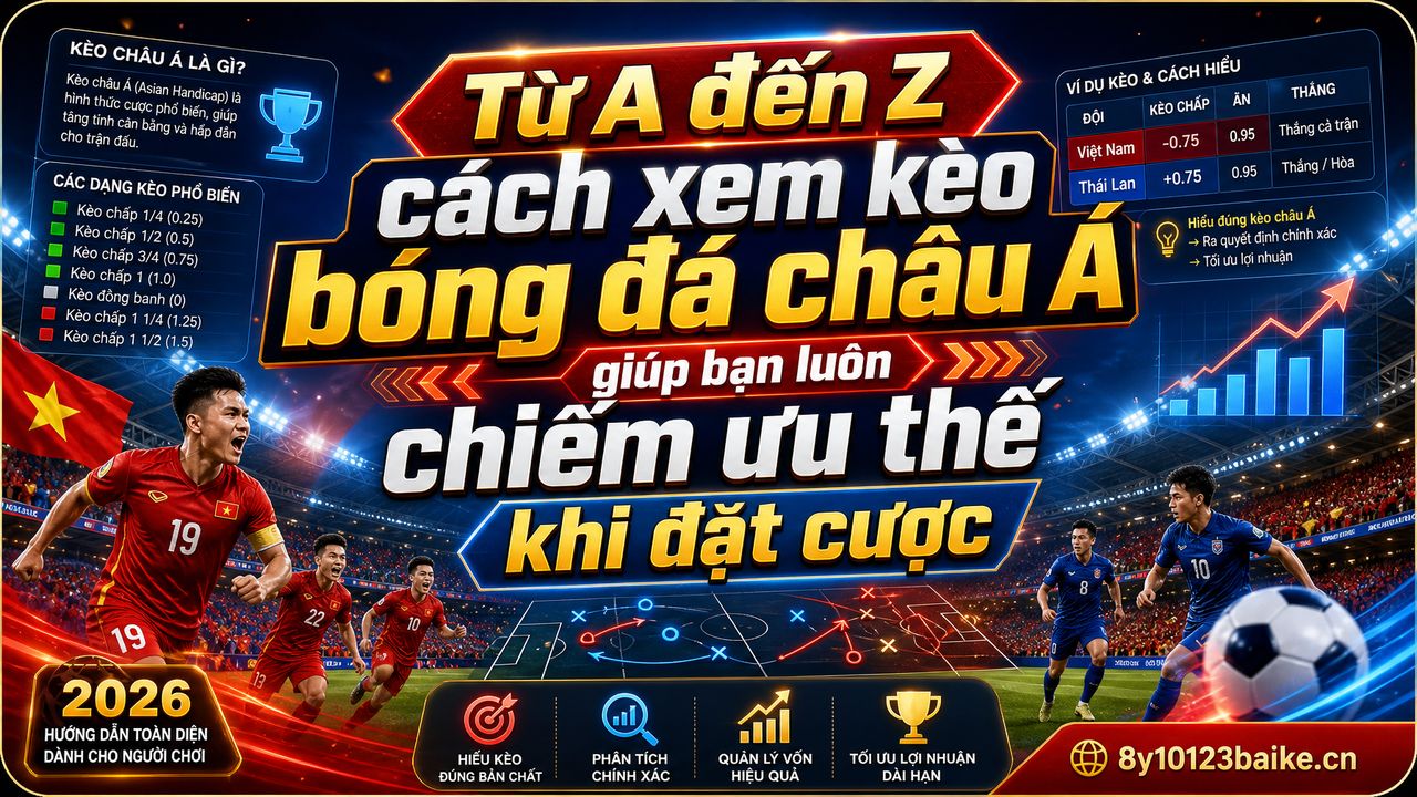 Từ A đến Z cách xem kèo bóng đá châu Á giúp bạn luôn chiếm ưu thế khi đặt cược